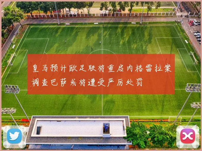 皇马预计欧足联将重启内格雷拉案调查巴萨或将遭受严厉处罚
