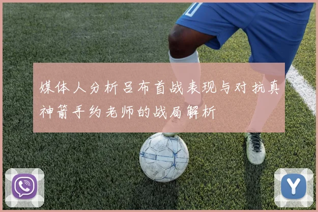 媒体人分析吕布首战表现与对抗真神箭手约老师的战局解析