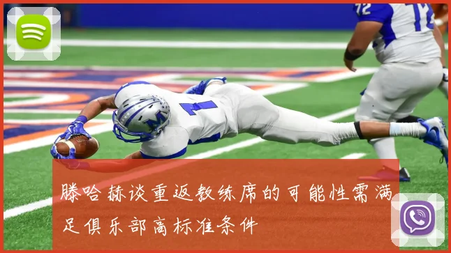 滕哈赫谈重返教练席的可能性需满足俱乐部高标准条件